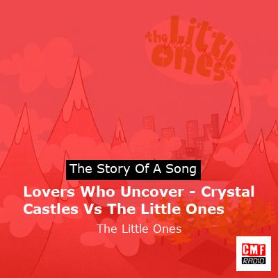 final cover Lovers Who Uncover Crystal Castles Vs The Little Ones The Little Ones