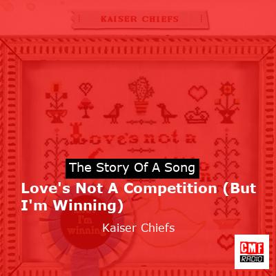 Love’s Not A Competition (But I’m Winning) – Kaiser Chiefs