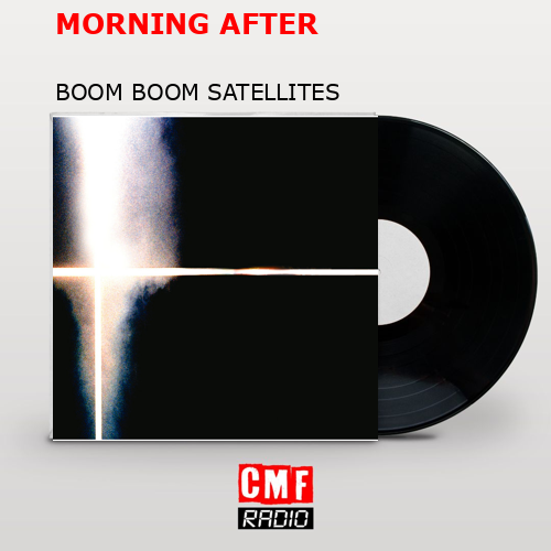 MORNING AFTER – BOOM BOOM SATELLITES