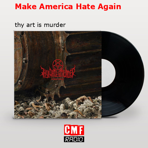 Make America Hate Again – thy art is murder
