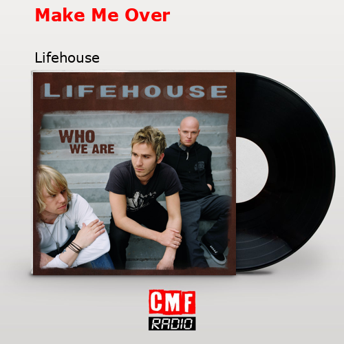 Make Me Over – Lifehouse