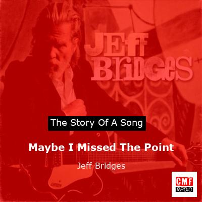 Maybe I Missed The Point – Jeff Bridges