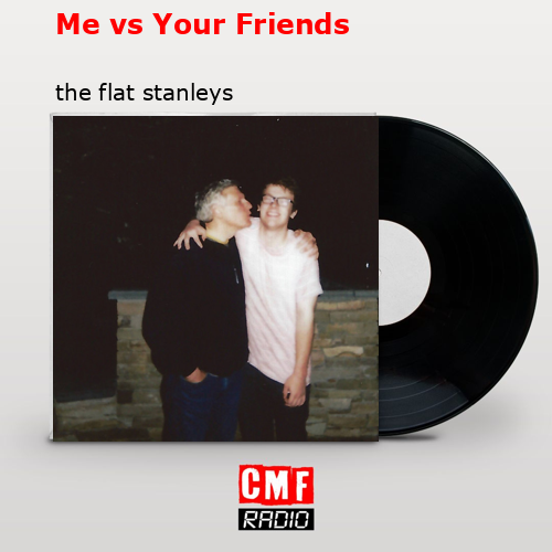 Me vs Your Friends – the flat stanleys