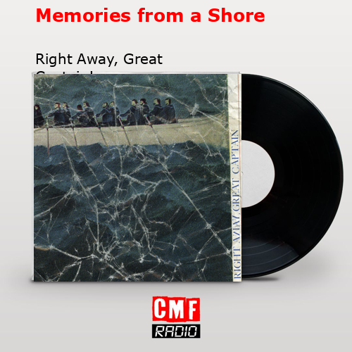 Memories from a Shore – Right Away, Great Captain!