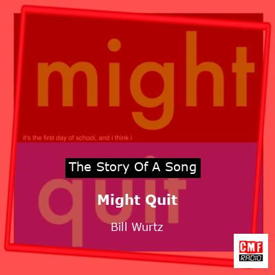 Might Quit – Bill Wurtz