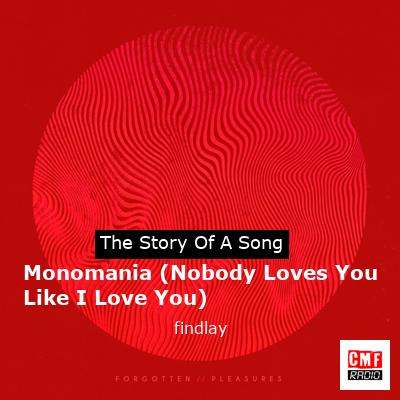 Monomania (Nobody Loves You Like I Love You) – findlay