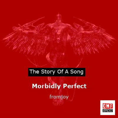 Morbidly Perfect – fromjoy