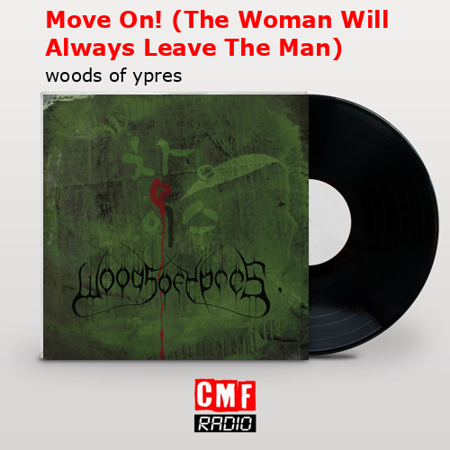 Move On! (The Woman Will Always Leave The Man) – woods of ypres