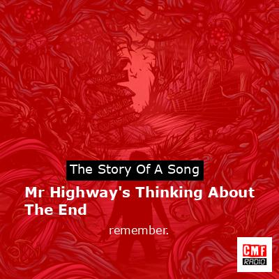 Mr Highway’s Thinking About The End – remember.