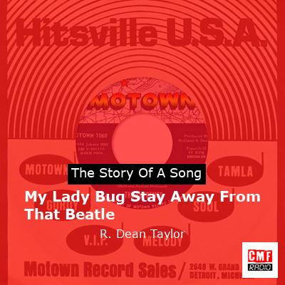 My Lady Bug Stay Away From That Beatle – R. Dean Taylor