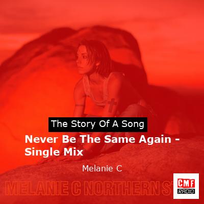 Never Be The Same Again – Single Mix – Melanie C