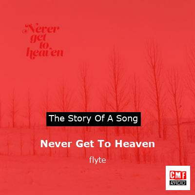 Never Get To Heaven – flyte