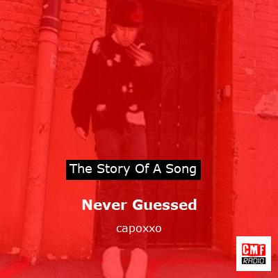 Never Guessed – capoxxo