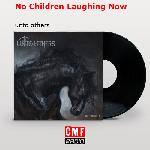 No Children Laughing Now – unto others
