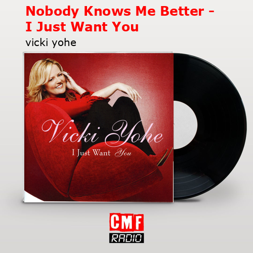 Nobody Knows Me Better – I Just Want You – vicki yohe