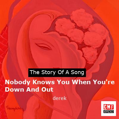 Nobody Knows You When You’re Down And Out – derek