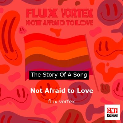Not Afraid to Love – flux vortex