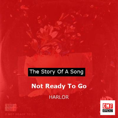 Not Ready To Go – HARLOR