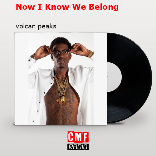 Now I Know We Belong – volcan peaks