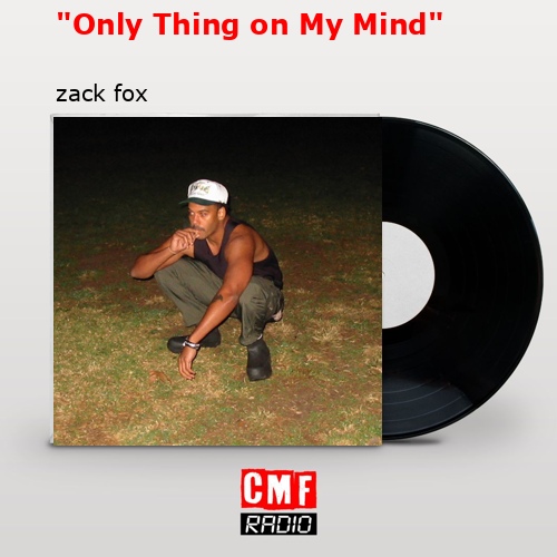 “Only Thing on My Mind” – zack fox