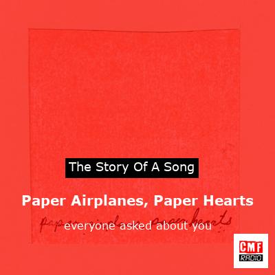 Paper Airplanes, Paper Hearts – everyone asked about you