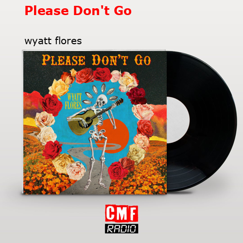 Please Don’t Go – wyatt flores