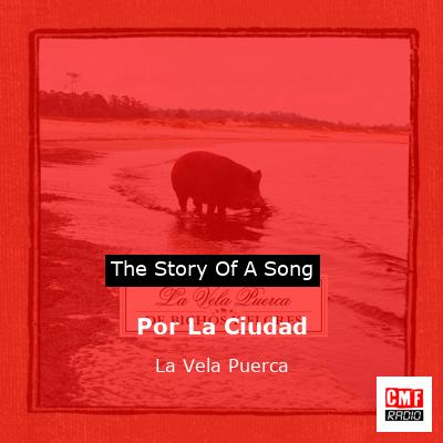 Por La Ciudad – La Vela Puerca