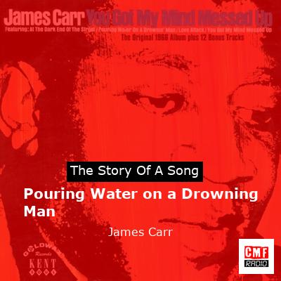 Pouring Water on a Drowning Man – James Carr