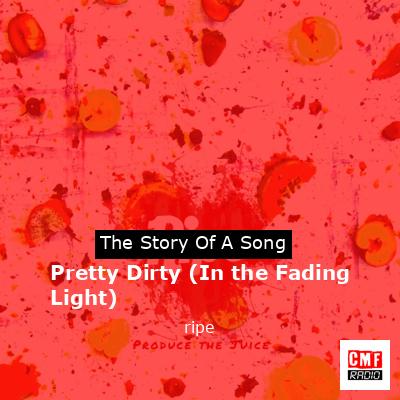 Pretty Dirty (In the Fading Light) – ripe
