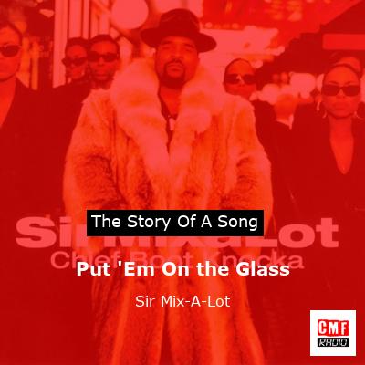 Put ‘Em On the Glass – Sir Mix-A-Lot