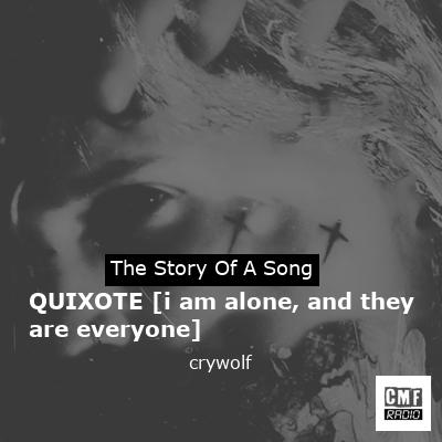 QUIXOTE [i am alone, and they are everyone] – crywolf