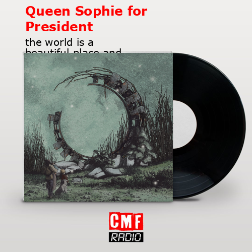 Queen Sophie for President – the world is a beautiful place and i am no longer afraid to die
