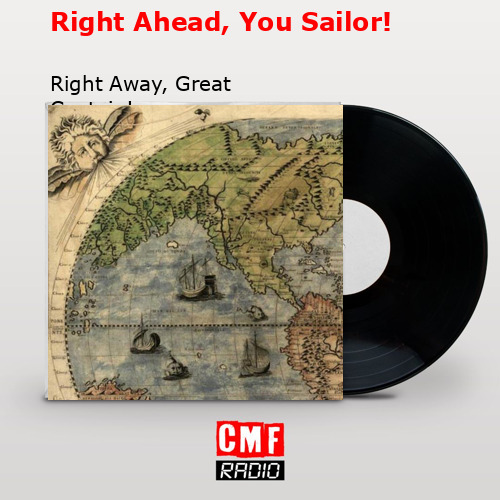 Right Ahead, You Sailor! – Right Away, Great Captain!