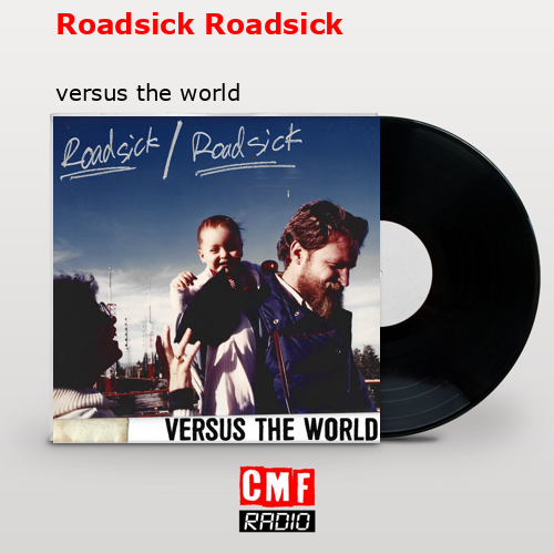 Roadsick Roadsick – versus the world