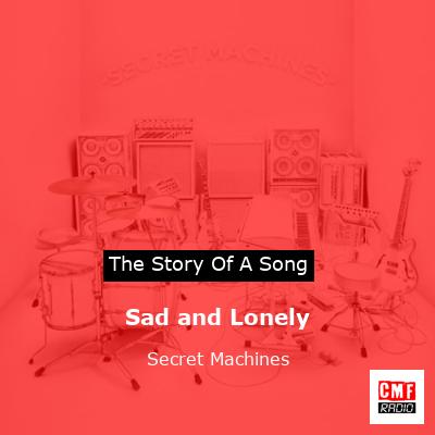 Sad and Lonely – Secret Machines
