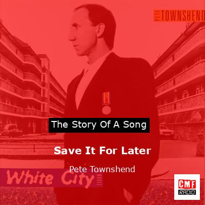Save It For Later – Pete Townshend