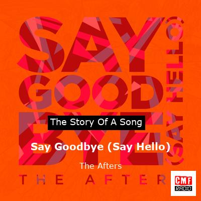 Say Goodbye (Say Hello) – The Afters