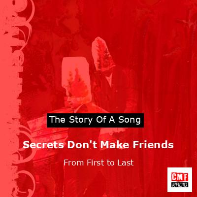 Secrets Don’t Make Friends – From First to Last