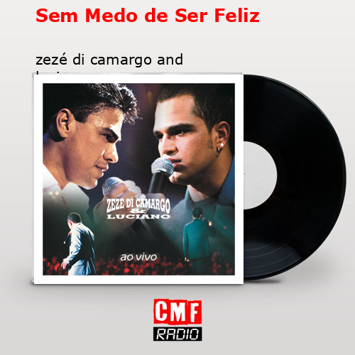 Sem Medo de Ser Feliz – zezé di camargo and luciano