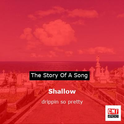 Shallow – drippin so pretty