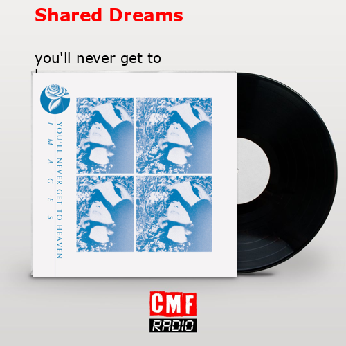 Shared Dreams – you’ll never get to heaven