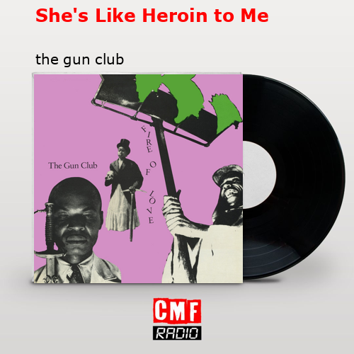 She’s Like Heroin to Me – the gun club