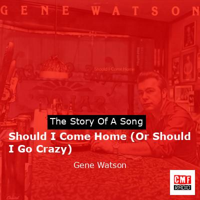 Should I Come Home (Or Should I Go Crazy) – Gene Watson