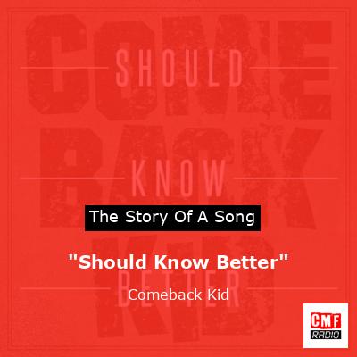 “Should Know Better” – Comeback Kid