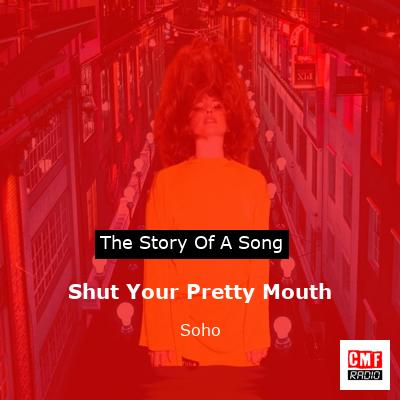 Shut Your Pretty Mouth – Soho