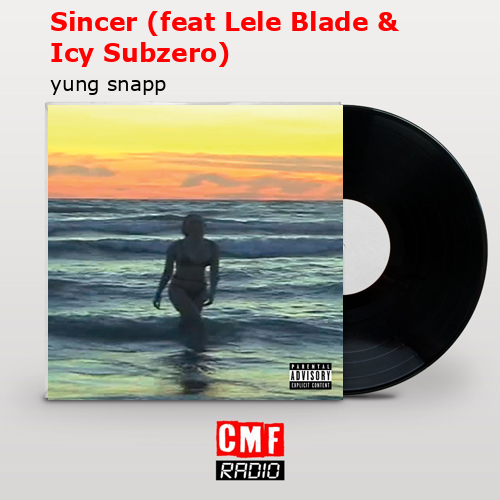 Sincer (feat Lele Blade & Icy Subzero) – yung snapp