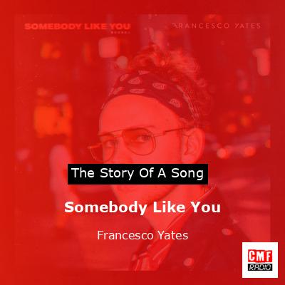 Somebody Like You – Francesco Yates