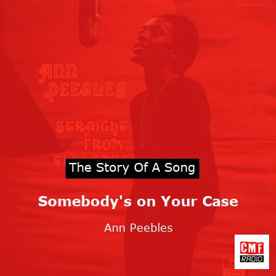 Somebody’s on Your Case – Ann Peebles