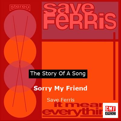Sorry My Friend – Save Ferris