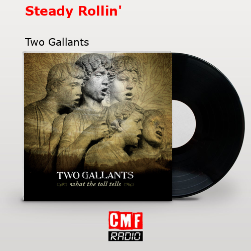 Steady Rollin’ – Two Gallants